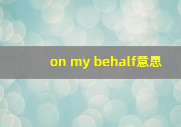 on my behalf意思